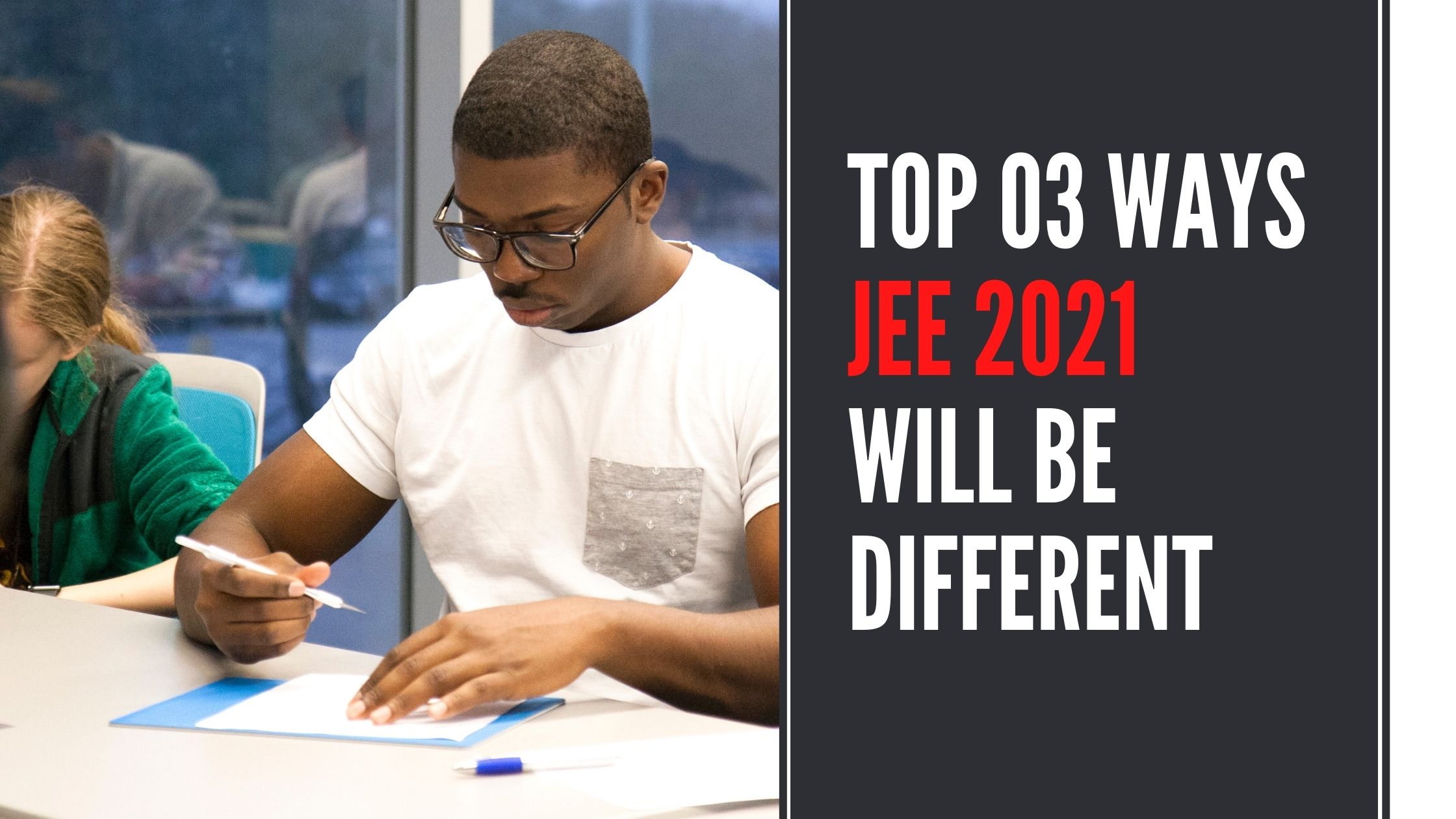 You are currently viewing JEE MAIN 2021 Top 03 ways JEE 2021 will be different