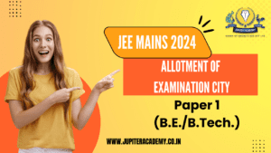 Read more about the article JEE MAINS 2024 Allotment of Examination City
