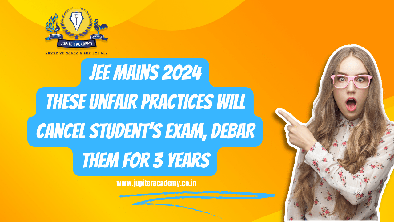 You are currently viewing JEE Mains 2024: These Unfair Practices Will Cancel Student’s Exam, Debar Them For 3 Years – Jupiter Academy