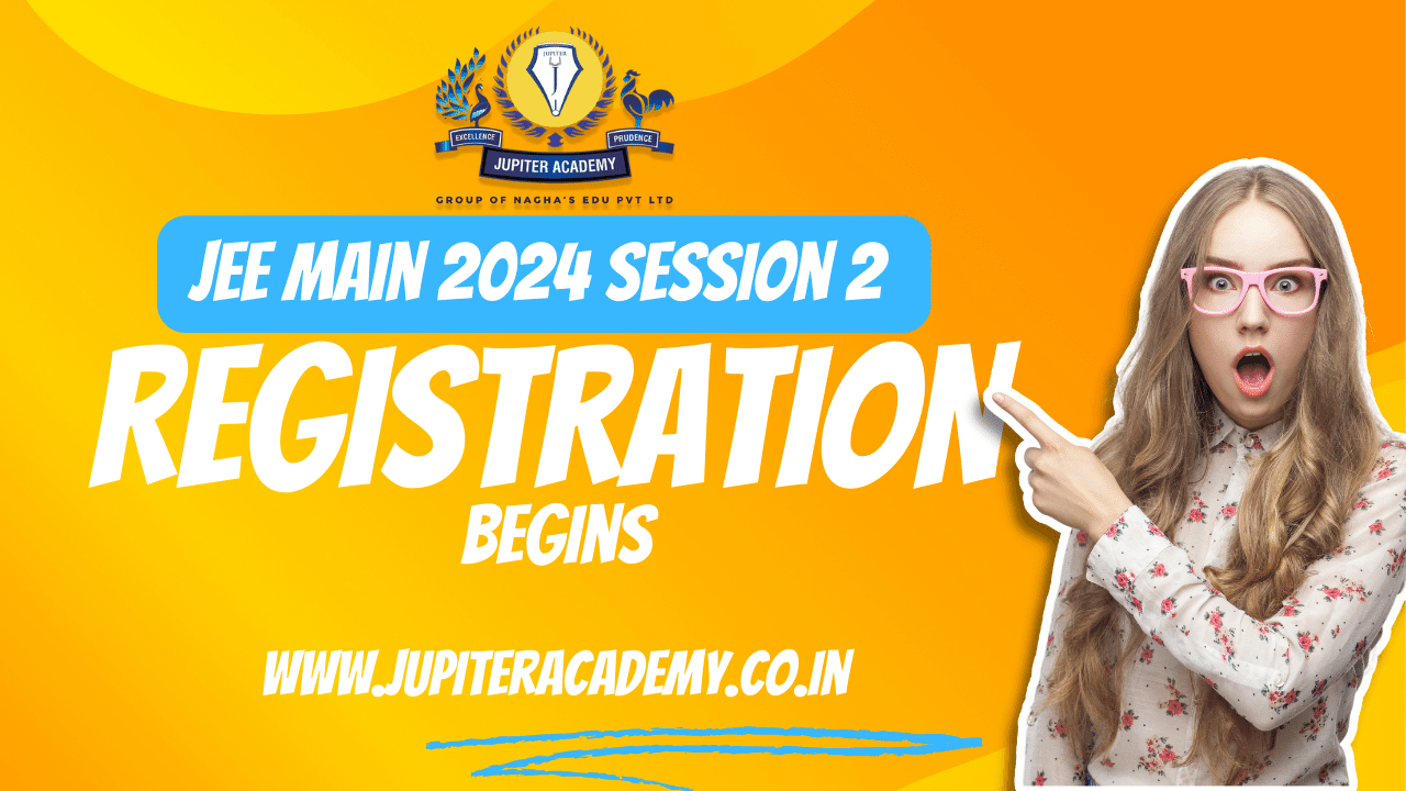 Read more about the article JEE Main 2024 Session 2 – Registration begins at jeemain.nta.ac.in | Jupiter Academy