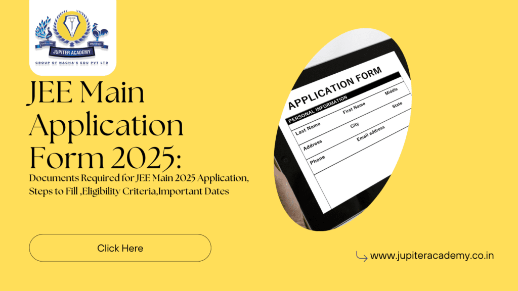 JEE Main Application Form 2025 | Important Dates | Eligibility Criteria | Steps to Fill the JEE Main 2025 Application Form